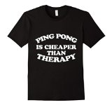 Ping Pong is cheaper than therapy t-shirt